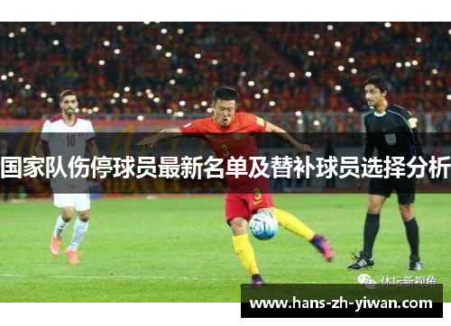 国家队伤停球员最新名单及替补球员选择分析